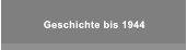 Geschichte bis 1944 Geschichte bis 1944