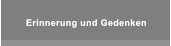 Erinnerung und Gedenken Erinnerung und Gedenken