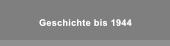 Geschichte bis 1944 Geschichte bis 1944