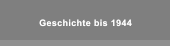 Geschichte bis 1944 Geschichte bis 1944