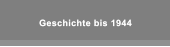 Geschichte bis 1944 Geschichte bis 1944