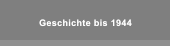 Geschichte bis 1944 Geschichte bis 1944
